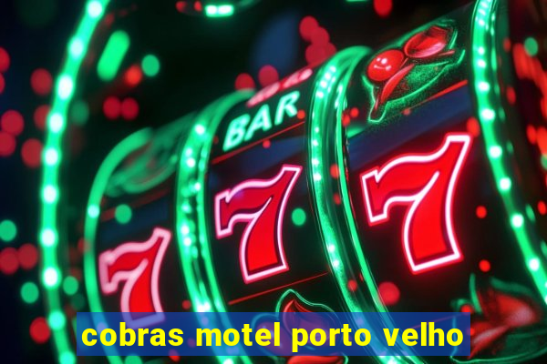 cobras motel porto velho